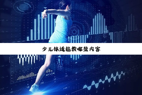 今日科普|少儿体适能教哪些内容