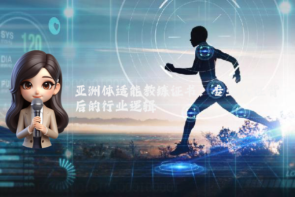 亚洲体适能教练证书：专业认证背后的行业逻辑