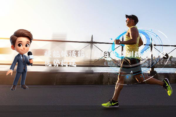 技能体适能:超越基础训练的竞技优势构建
