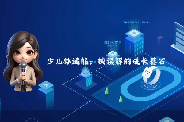 少儿体适能：被误解的成长基石