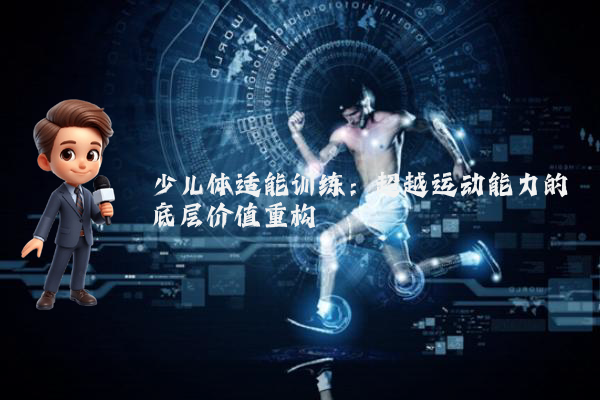 少儿体适能训练：超越运动能力的底层价值重构